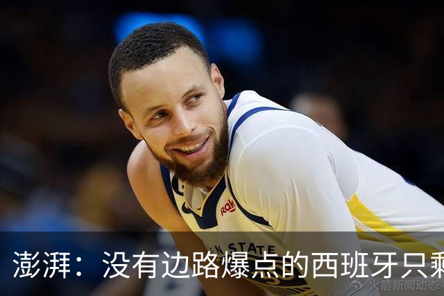 澎湃：没有边路爆点的西班牙只剩控球，下轮对沙特必须拿下3分